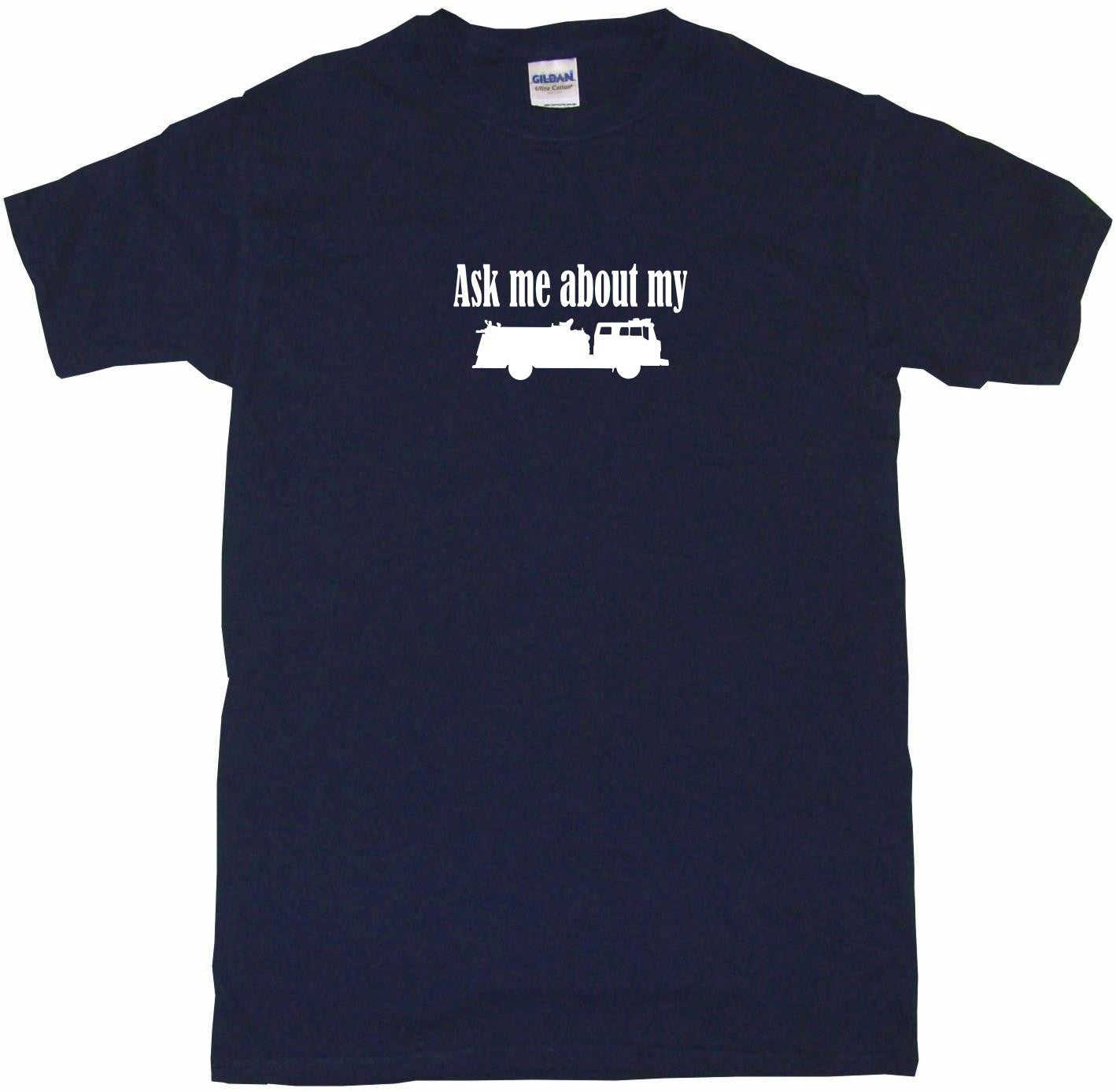 Ask Me About My Fire Truck Silhouette Tee Shirt or Hoodie Sweatshirt