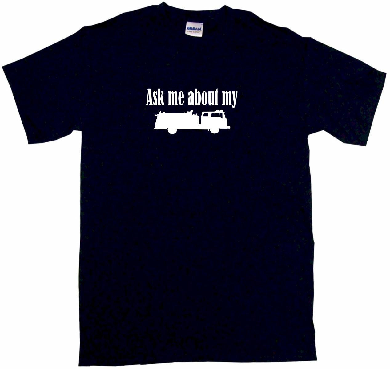 Ask Me About My Fire Truck Silhouette Tee Shirt or Hoodie Sweatshirt