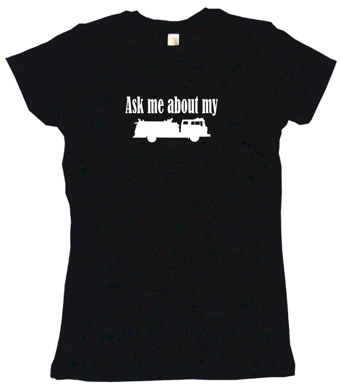 Ask Me About My Fire Truck Silhouette Tee Shirt or Hoodie Sweatshirt