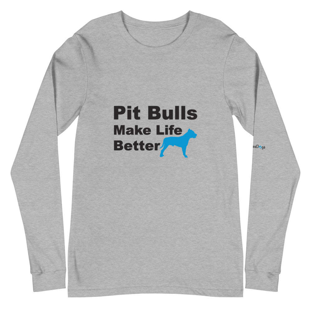 Pit Bulls Make Life Better Long Sleeve Tee - Unisex Soft Cotton Shirt