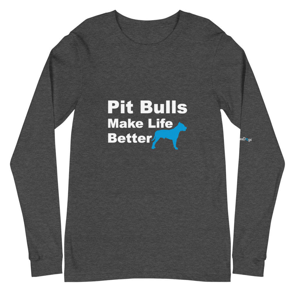 Pit Bulls Make Life Better Long Sleeve Tee - Unisex Soft Cotton Shirt