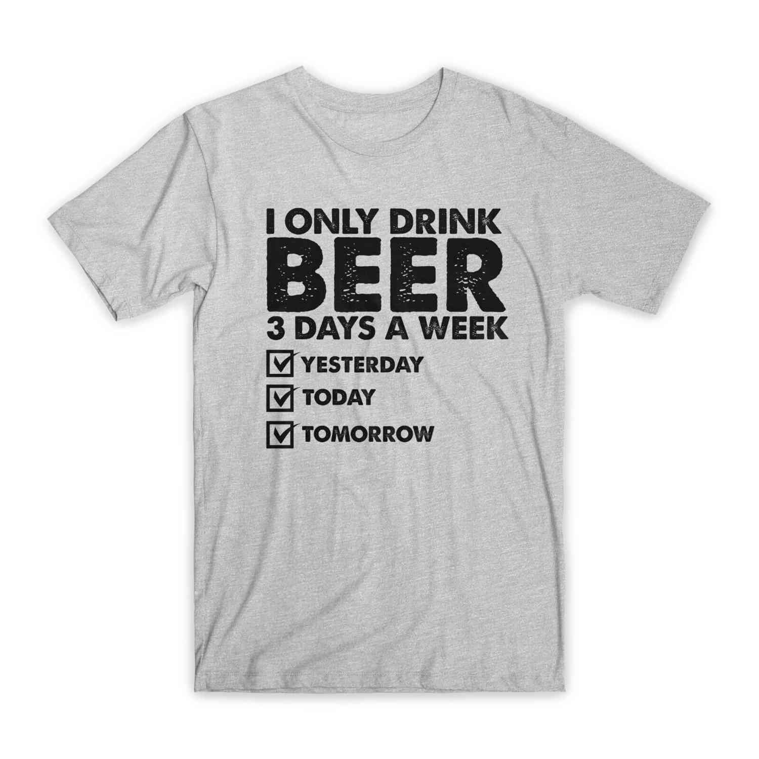 I Only Drink Beer 3 Days A Week T-Shirt - Premium Soft Cotton Funny Tee
