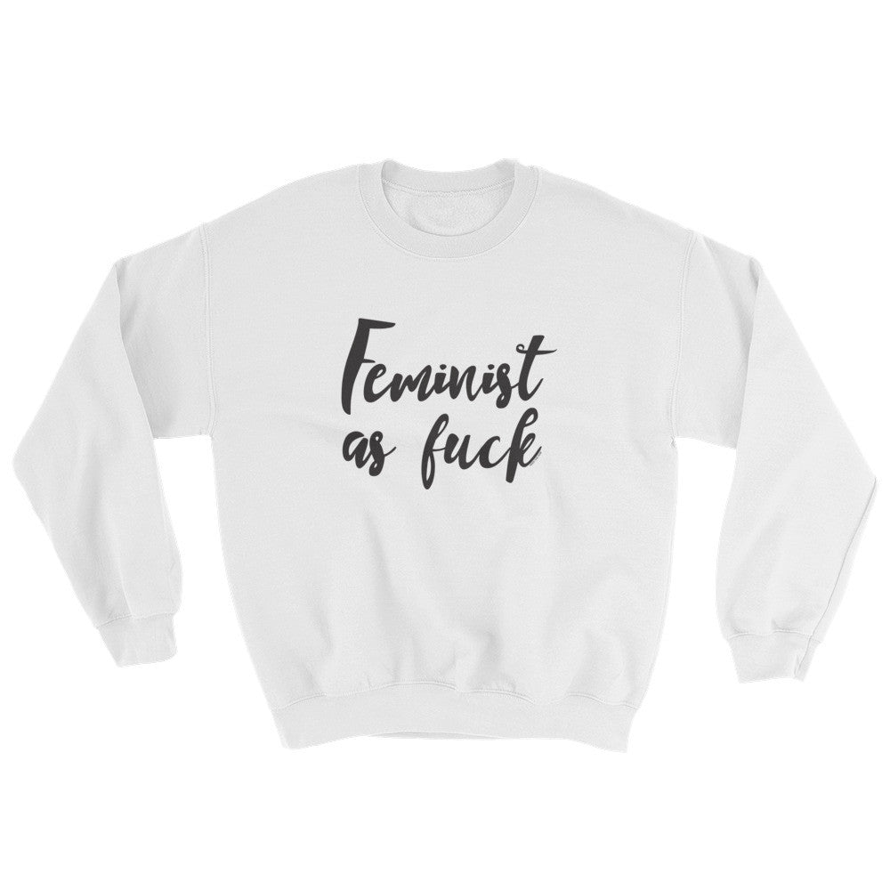 Feminist As Fuck Unisex Sweatshirt - Strong and Bold Statement