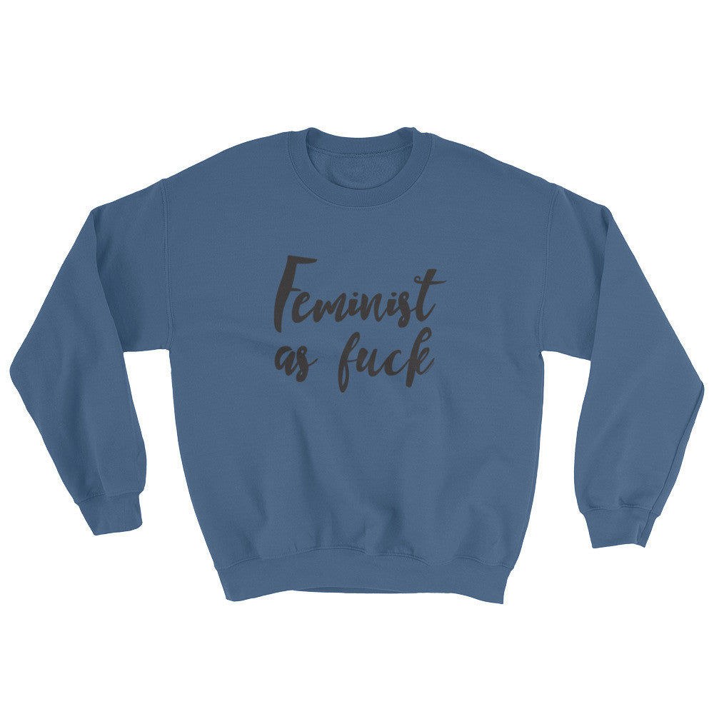 Feminist As Fuck Unisex Sweatshirt - Strong and Bold Statement