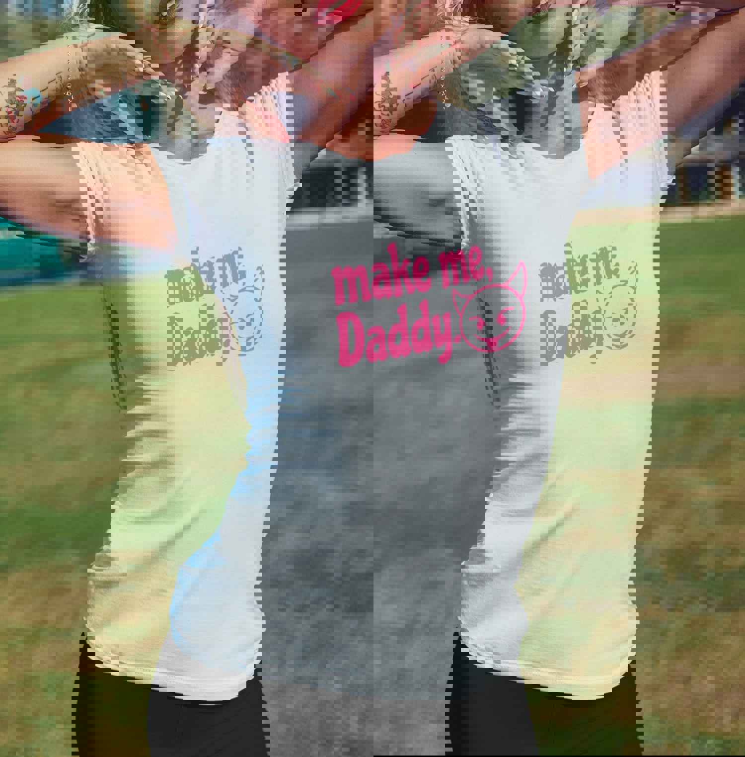 Make Me Daddy Shirt - DDLG Women's Tee - Sexy, Funny, and Cute