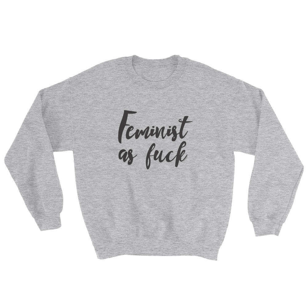 Feminist As Fuck Unisex Sweatshirt - Strong and Bold Statement