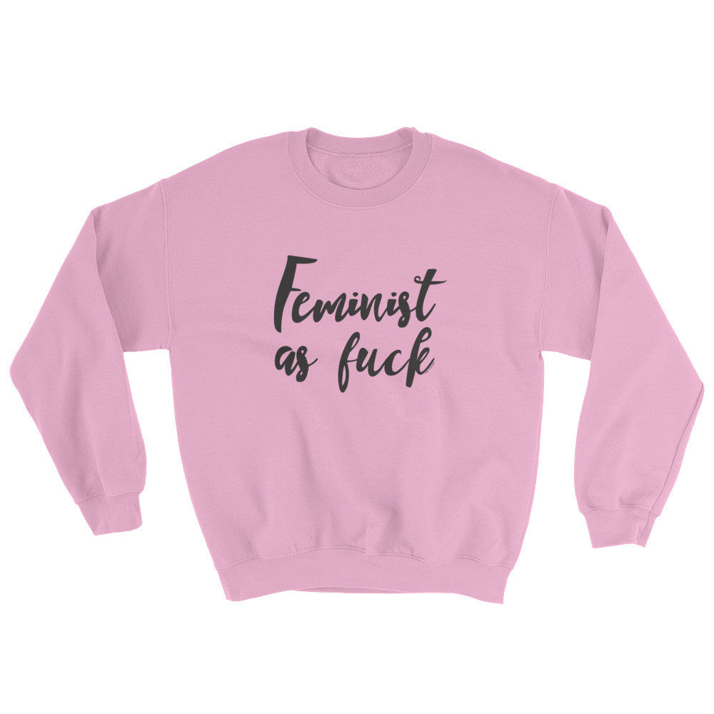 Feminist As Fuck Unisex Sweatshirt - Strong and Bold Statement