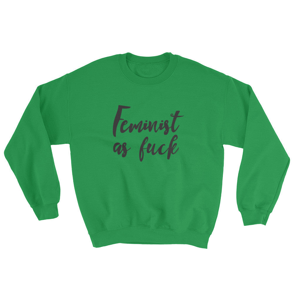 Feminist As Fuck Unisex Sweatshirt - Strong and Bold Statement