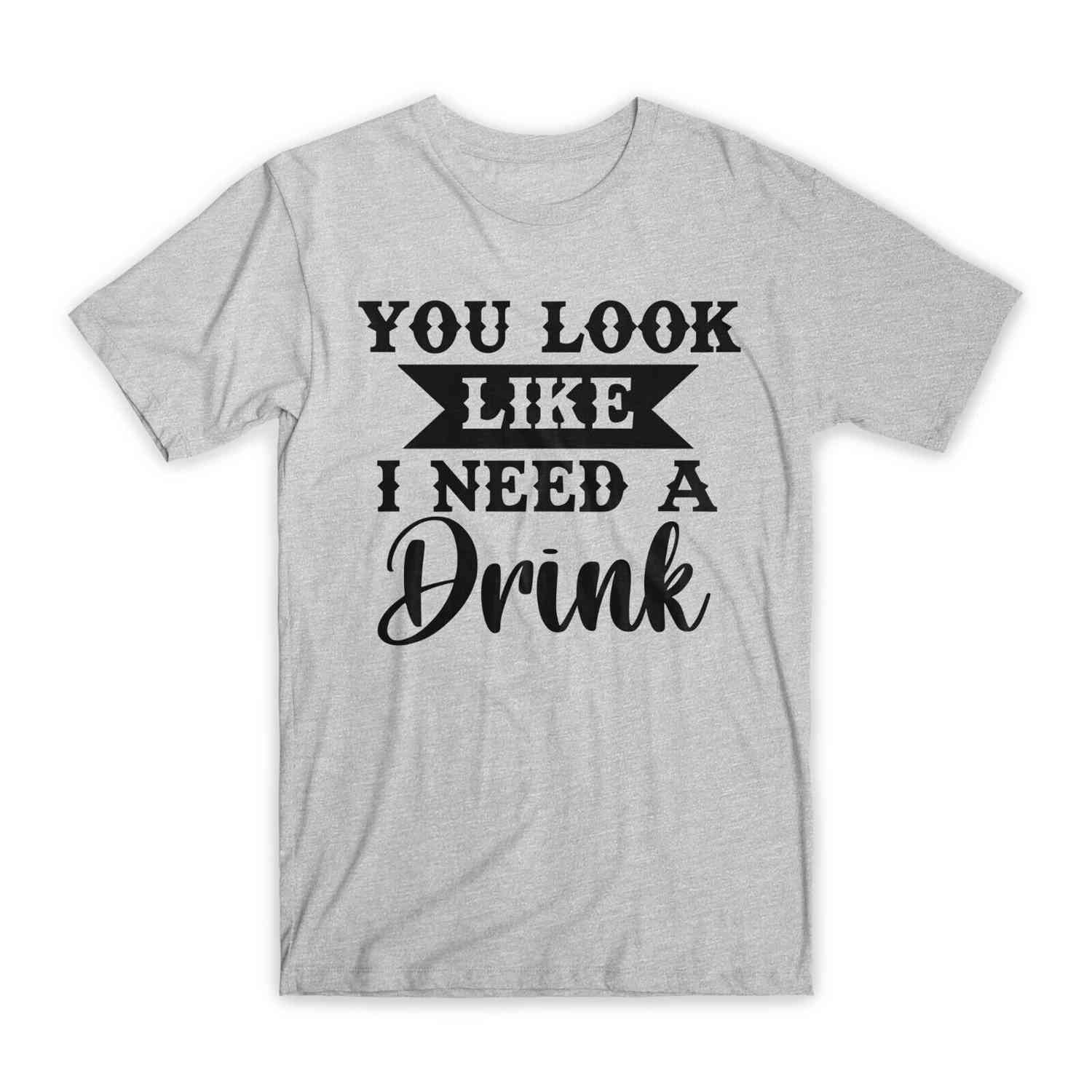 You Look Like I Need A Drink T-Shirt - Premium Cotton Crew Neck Funny Tee