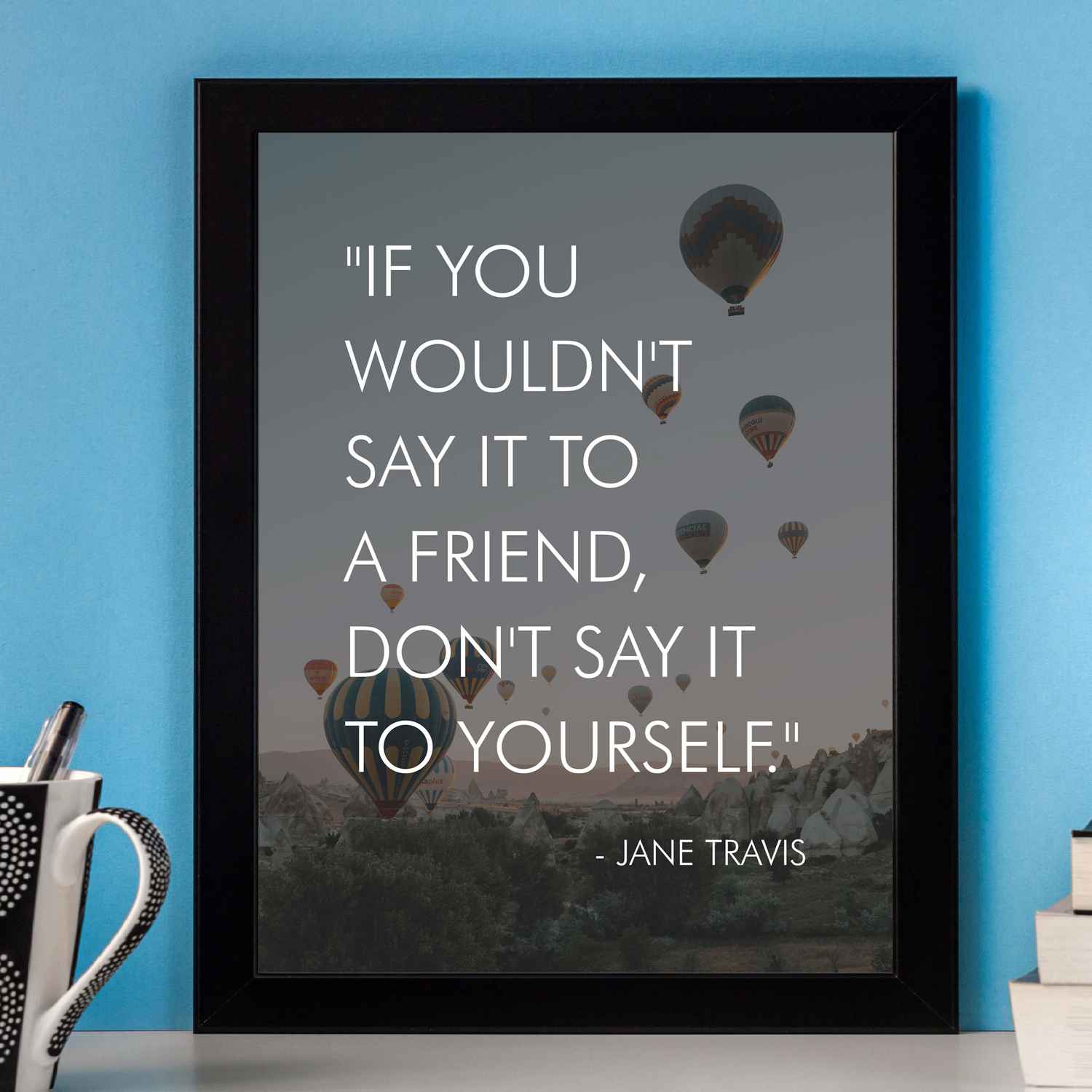 If You Wouldn't Say It to a Friend, Don't Say It to Yourself Inspirational Quotes Wall Art - 8 x 10 Modern Typographic Photo Print with Hot Air Balloons - Ready to Frame