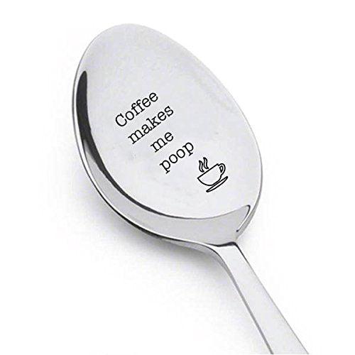 Coffee Makes Me Poop - Engraved Stainless Steel Spoon - Unique & Fun Gift for Coffee Lovers
