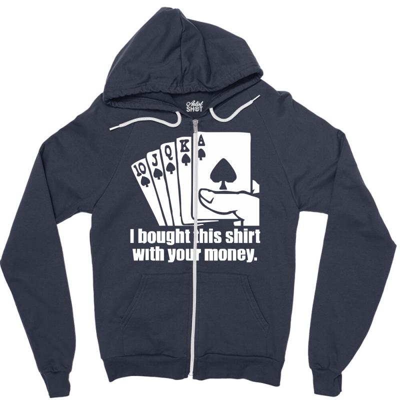 Bought This Shirt With Your Money Poker Zipper Hoodie