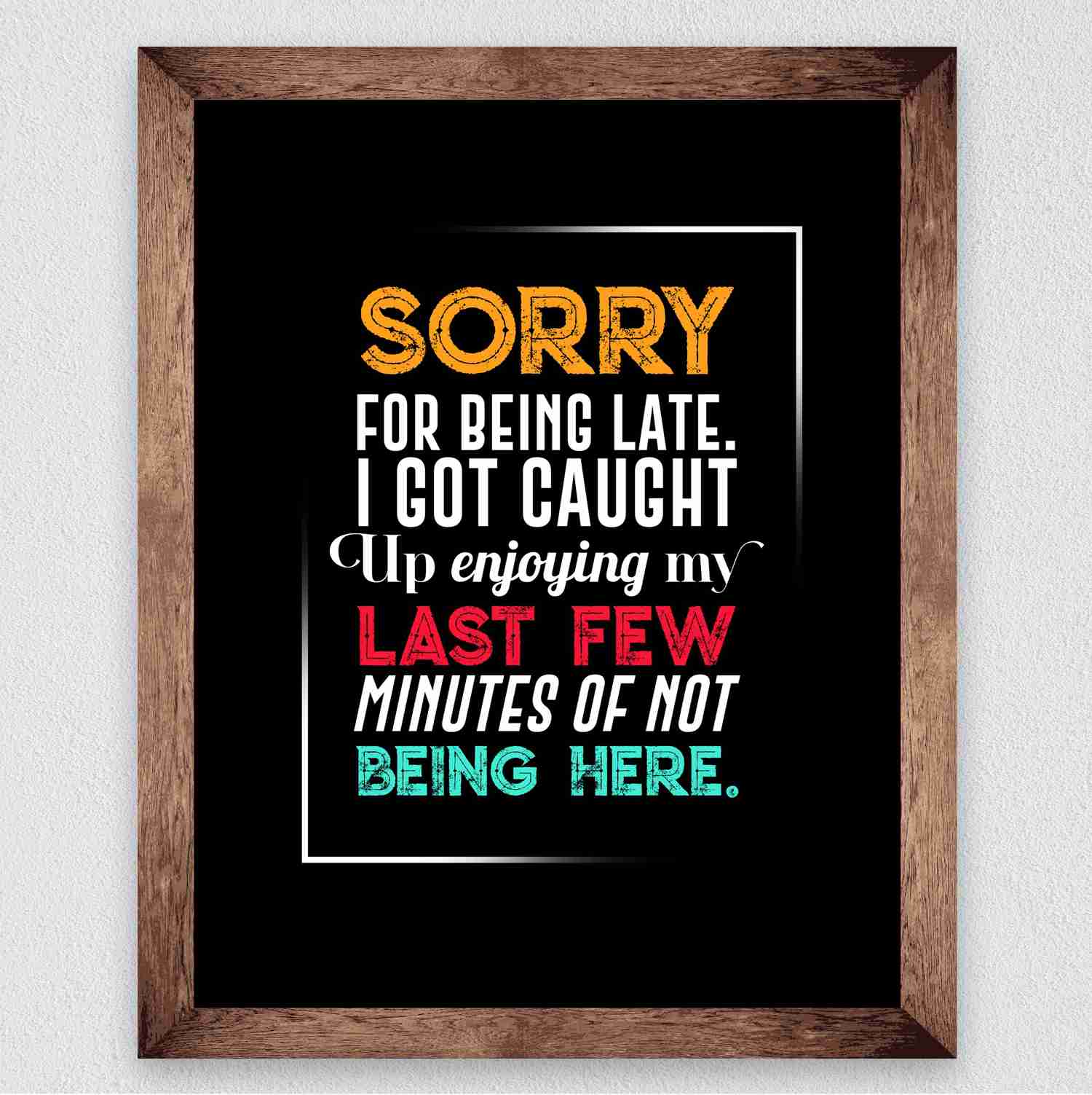Sorry for Being Late-Got Caught Up Not Being Here Funny Office Sign - 8 x 10 Typographic Wall Print