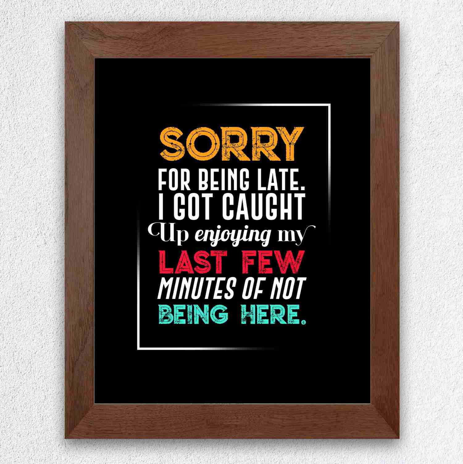 Sorry for Being Late-Got Caught Up Not Being Here Funny Office Sign - 8 x 10 Typographic Wall Print