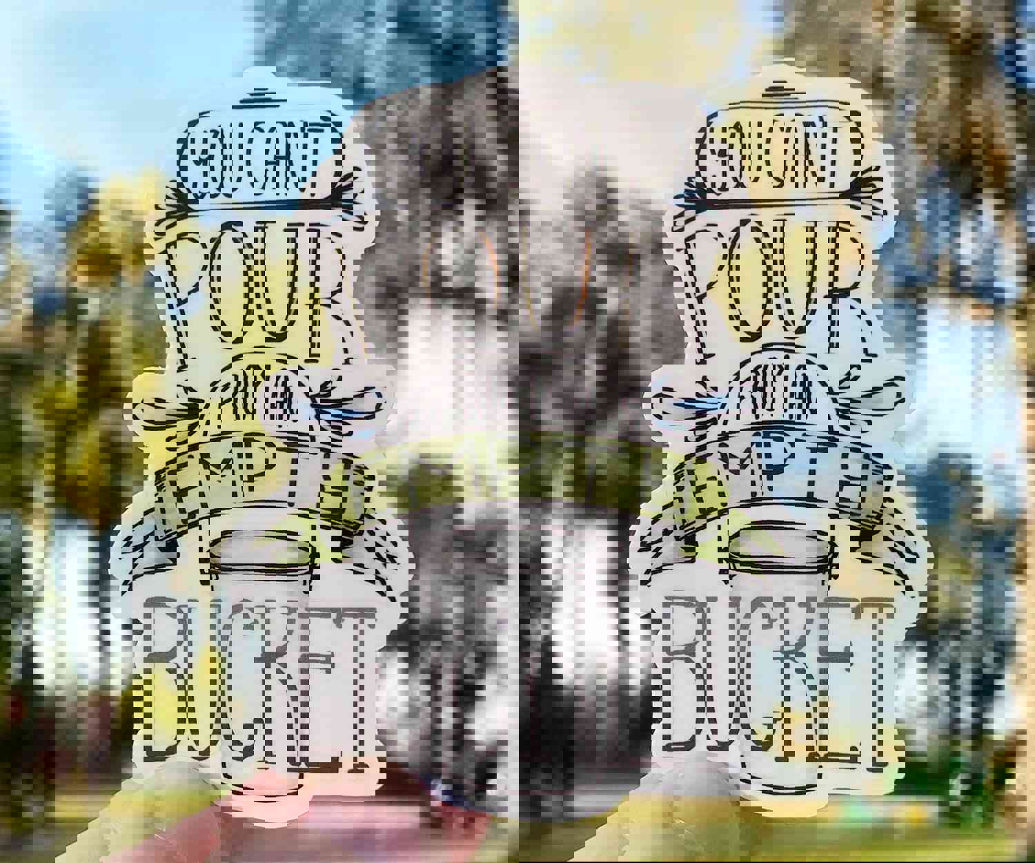 You Can't Pour From An Empty Bucket Sticker