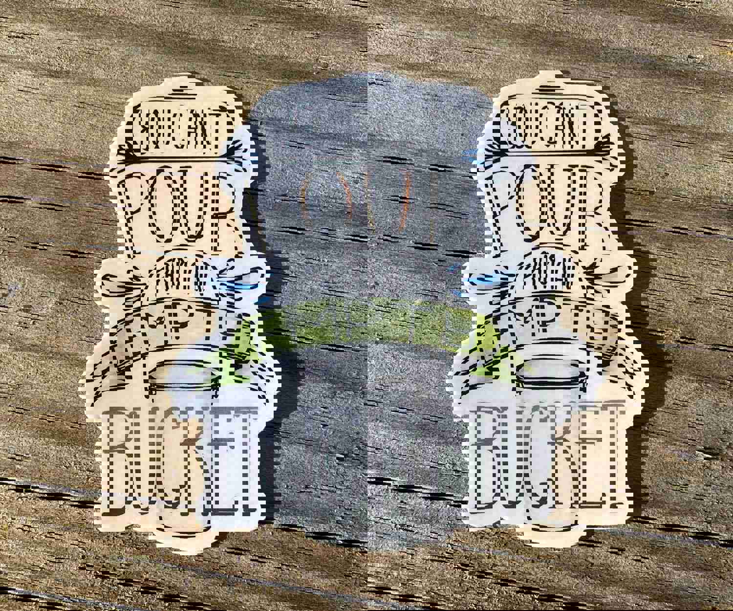 You Can't Pour From An Empty Bucket Sticker