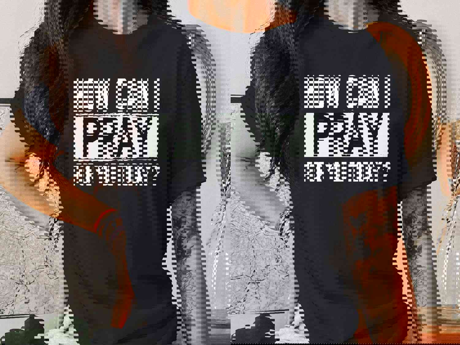 Christian T-Shirts - How Can I Pray For You Today? Inspirational Tees