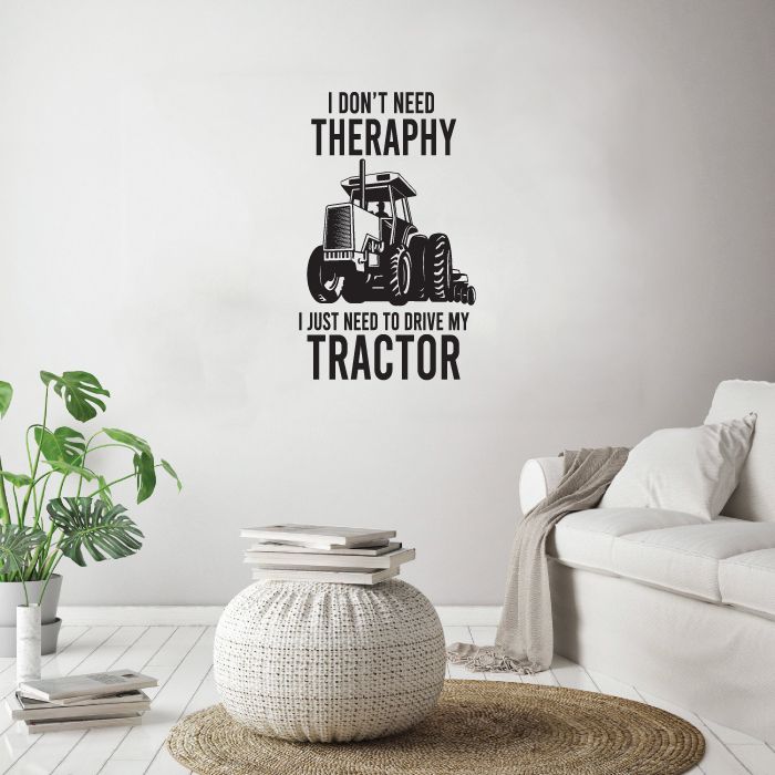 Tractor Vinyl Wall Sticker Art Decal - I Don't Need Therapy I Just Need To Drive My Tractor