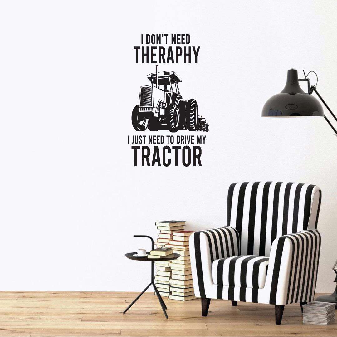 Tractor Vinyl Wall Sticker Art Decal - I Don't Need Therapy I Just Need To Drive My Tractor