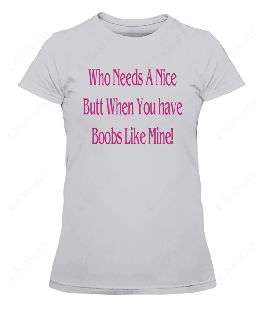 Who Needs A Nice Butt When You Have Boobs Like Mine Graphic Apparel