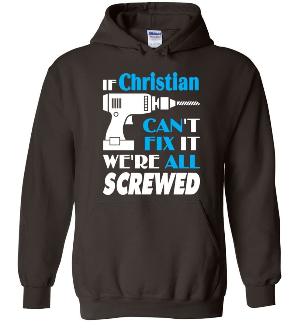 If Christian Can't Fix It We All Screwed Christian Name Gift Ideas - Hoodie