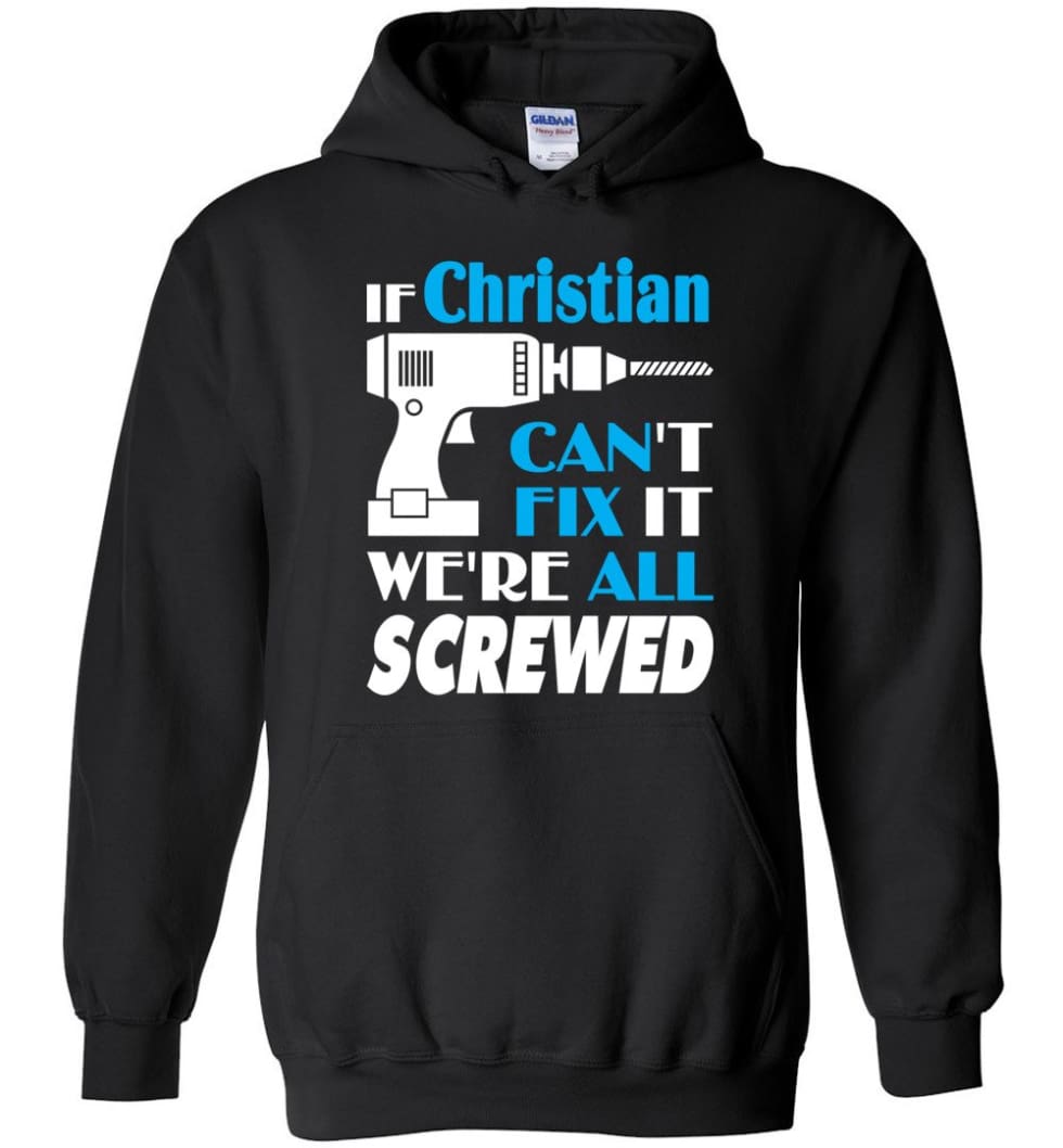 If Christian Can't Fix It We All Screwed Christian Name Gift Ideas - Hoodie