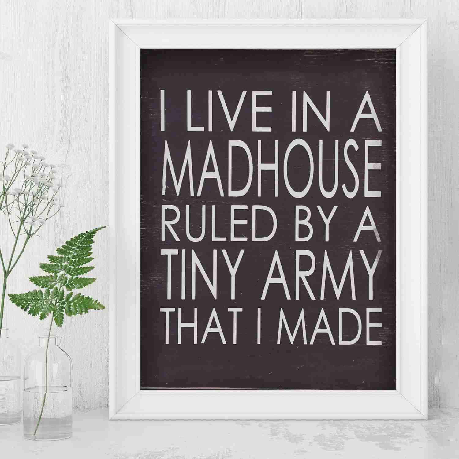 I Live In A Madhouse Ruled By A Tiny Army Funny Wall Sign - 8 x 10 Rustic Typographic Art Print