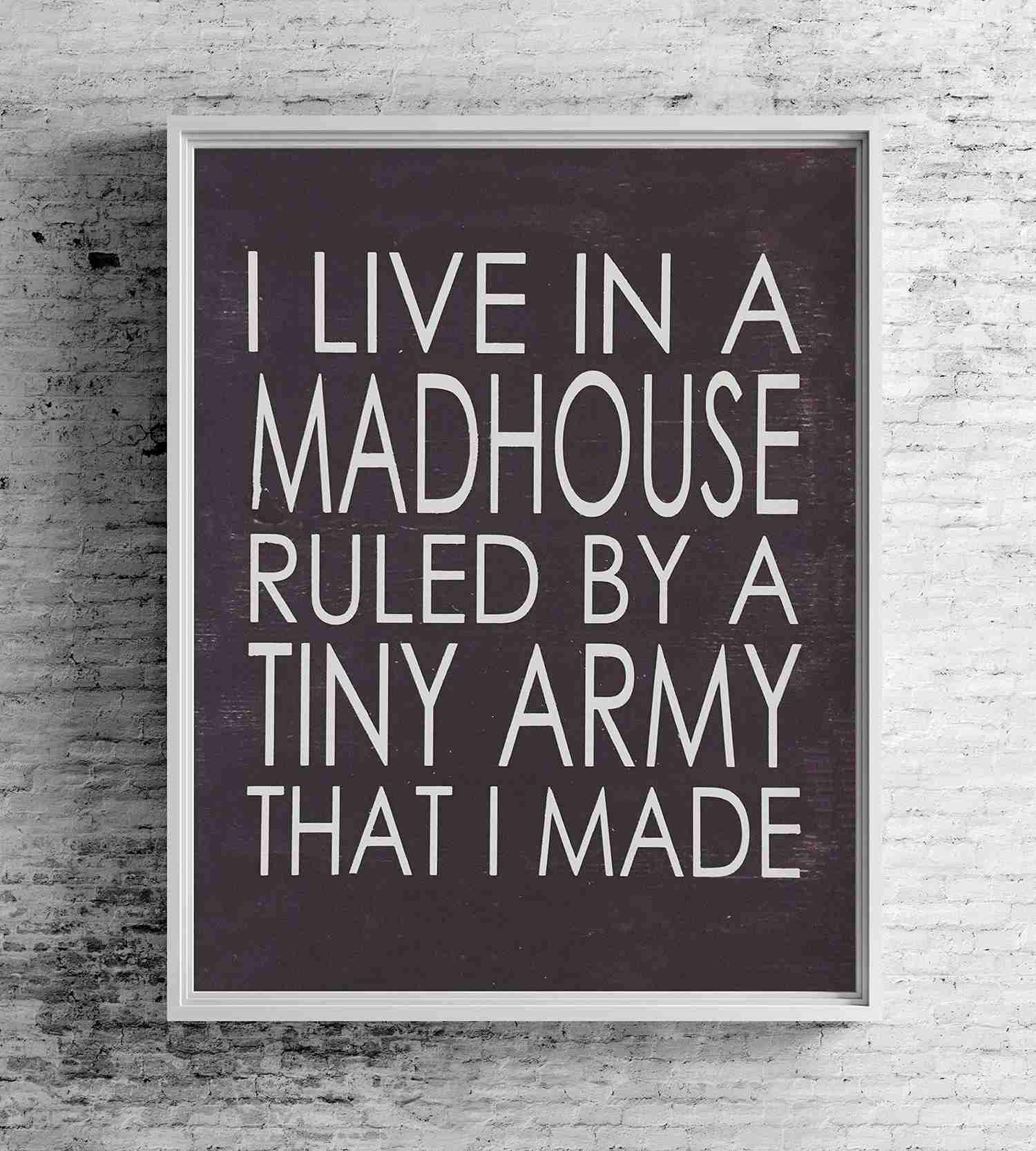 I Live In A Madhouse Ruled By A Tiny Army Funny Wall Sign - 8 x 10 Rustic Typographic Art Print