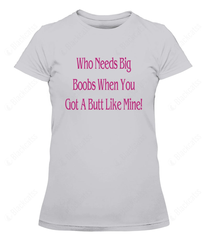 Who Needs Big Boobs When You Got A Butt Like Mine Graphic T-Shirt