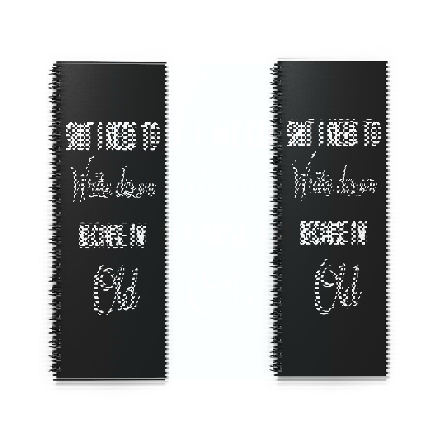 Sh*t I Need To Write Down Because Im Old Funny Notebook