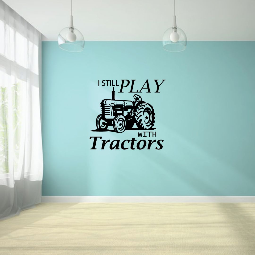 Tractor Vinyl Wall Sticker Art Decal - I Still Play With Tractors