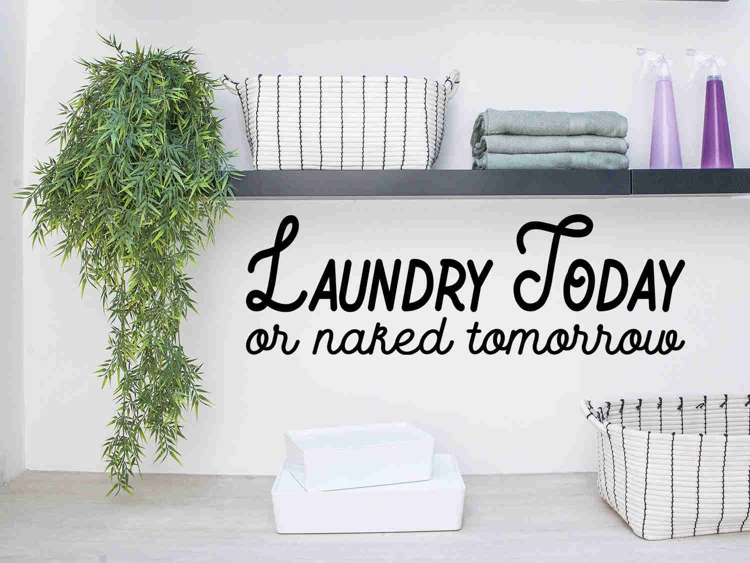 Today Or Naked Tomorrow Bold | Laundry Room Wall Decal