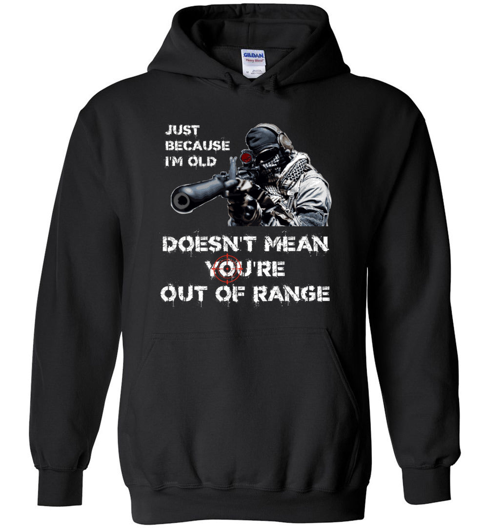 Just Because I'm Old Doesn't Mean You're Out of Range Hoodie