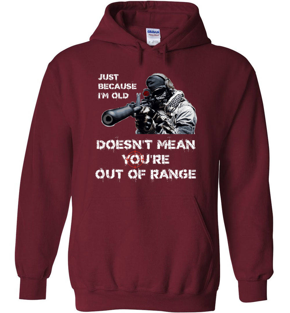 Just Because I'm Old Doesn't Mean You're Out of Range Hoodie