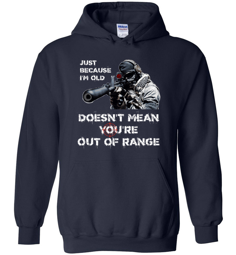 Just Because I'm Old Doesn't Mean You're Out of Range Hoodie