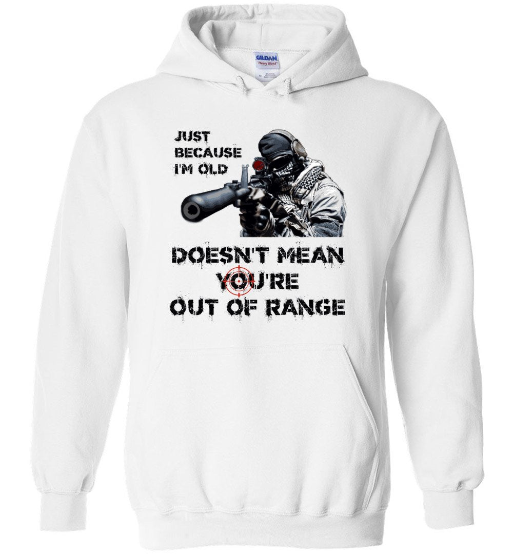 Just Because I'm Old Doesn't Mean You're Out of Range Hoodie